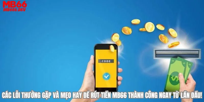 Các lỗi thường gặp và mẹo hay để rút tiền MB66 thành công ngay từ lần đầu!