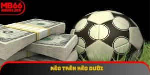 Kèo trên kèo dưới là gì